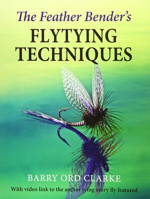 The Feather Bender's Flytying Techniques - Barry Ord Clarke